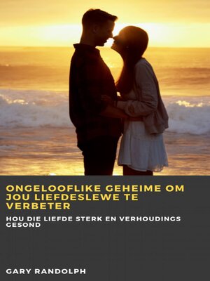 cover image of Ongelooflike geheime om jou liefdeslewe te verbeter